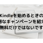 Kindleを始めるときのお得なキャンペーンを紹介！無料だけではないです