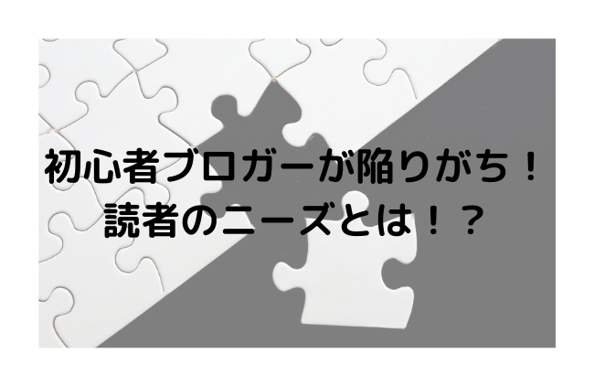 初心者ブロガーが陥りがち！ 読者のニーズとは！？